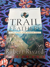 Load image into Gallery viewer, Trail of Feathers: Searching for Philip True by Robert Rivard