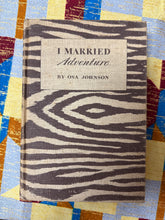 Load image into Gallery viewer, I Married Adventure by Osa Johnson
