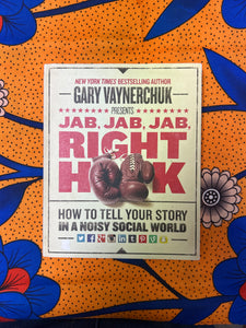 Jab, Jab, Jab, Right Hook: How to Sell your Story in a Noisy Social World by Gary Vaynerchuk