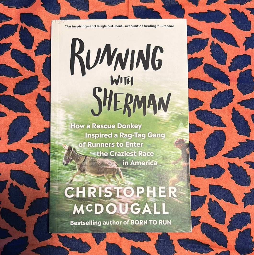 Running with Sherman: How a Rescue Donkey Inspired a Rag-Tag Gang of Runners to Enter the Craziest Race in America by Christopher McDougall