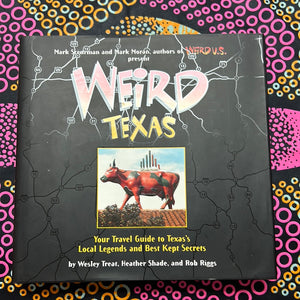 Weird Texas: Your Travel Guide to Texasâ€™s Local Legends and Best Kept Secrets by Treat, Shade, and Riggs