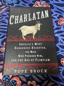 Charlatan: Americas Most Dangerous Huckster, the Man Who Pursued Him, and the age of Flimflam by Pope Brock