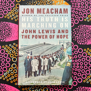 His Truth Is Marching On: John Lewis and the Power of Hope by John Meacham