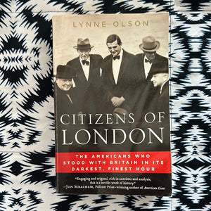 Citizens of London: The Americans who Stood with Britain in its Darkest, Finest Hour by Lynne Olson