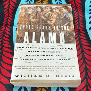 Three Roads to the Alamo by William C. Davis no