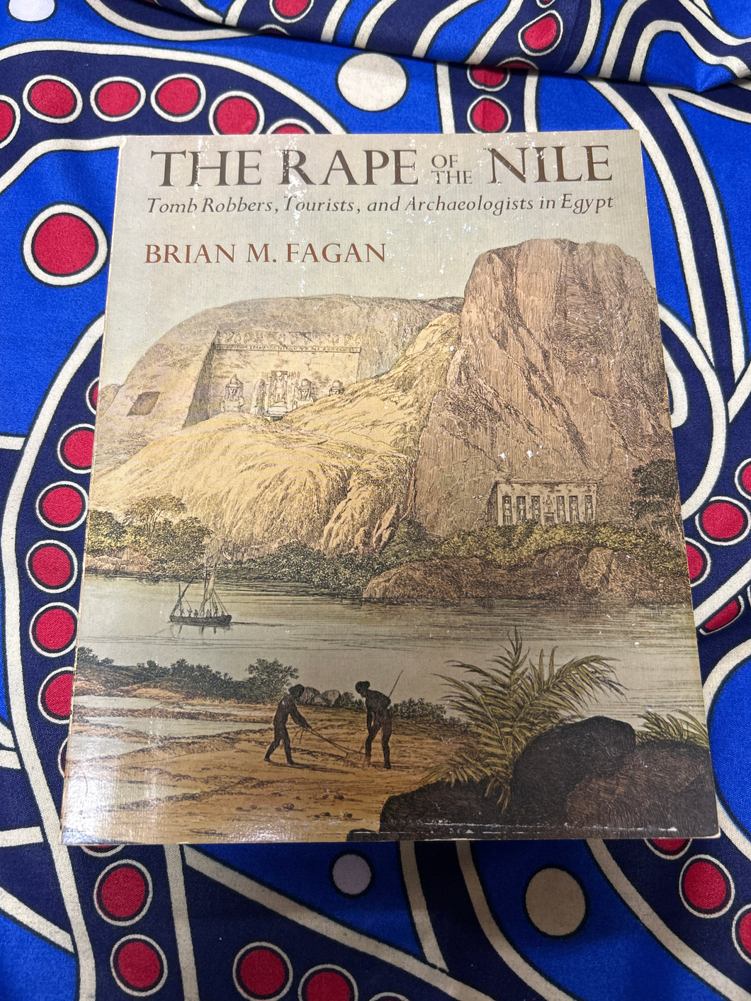 The Rape of the Nile: Tomb Robbers, Tourists, and Archaeologists in Egypt by Brian M Fagan