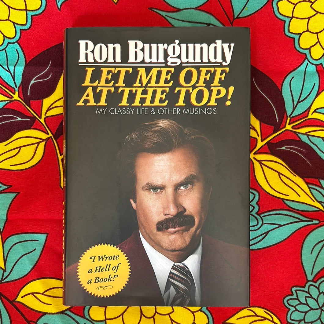 Let Me Off At The Top! My Classy Life and Other Musings by Ron Burgundy