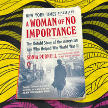 Load image into Gallery viewer, A Woman of No Importance: The Untold Story of the American Spy Who Helped Win World War II by Sonia Purnell
