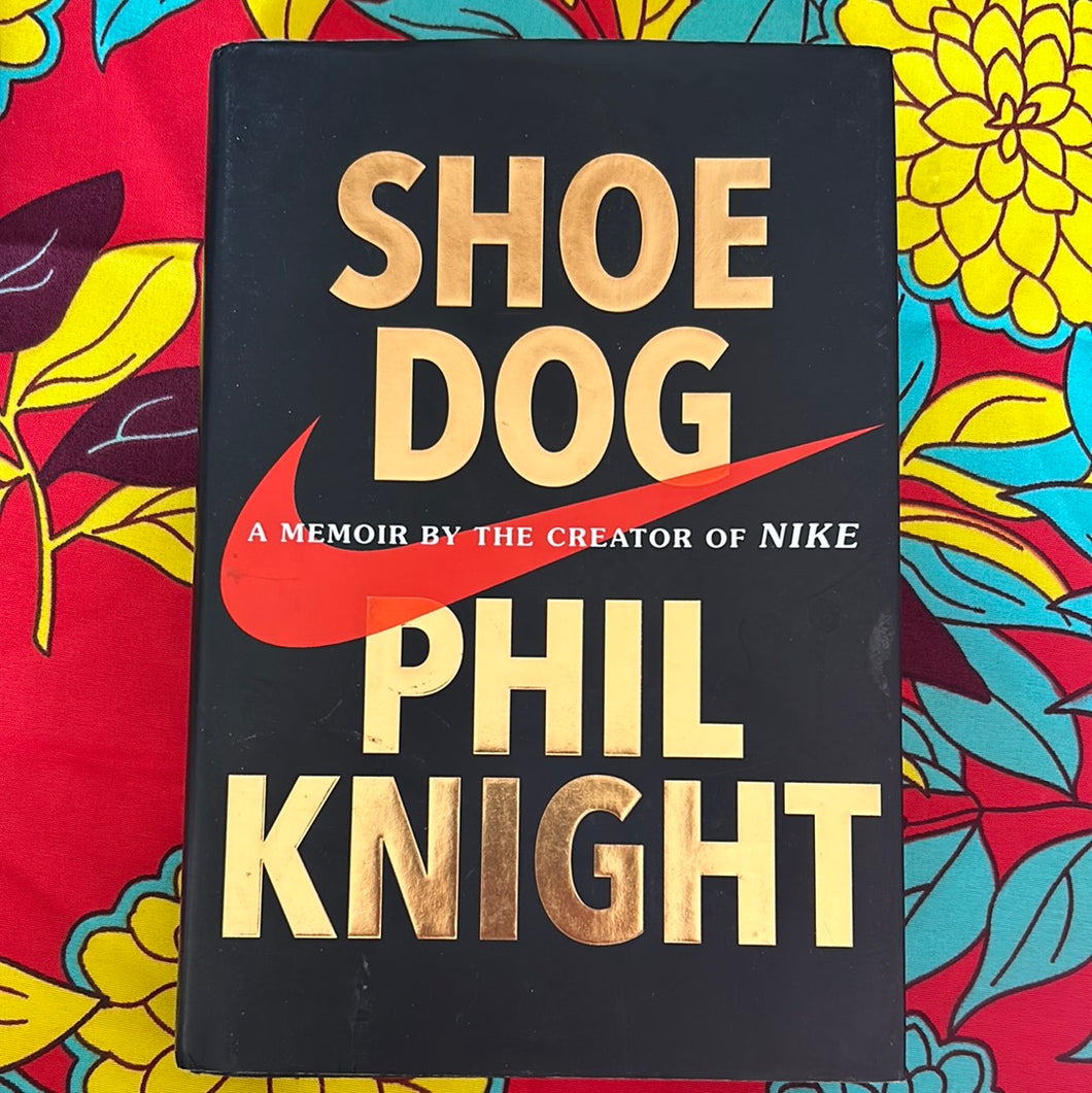 Shoe Dog: A Memoir by the Creator of Nike by Phil Knight