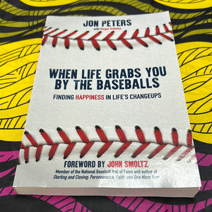 When Life Grabs you by the Baseballs: Finding Happiness in Life’s Changeups by Jon Peters