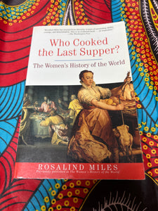 Who Cooked the Last Supper: The Women’s History of the World by Rosalind Miles