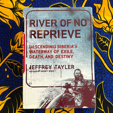 Load image into Gallery viewer, River of No Reprieve: Descending Siberiaâ€™s Waterway of Exile, Death, and Destiny by Jeffery Tayler
