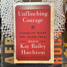 Load image into Gallery viewer, Unflinching Courage by Kay Bailey Hutchison

