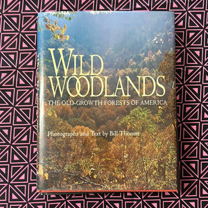 Wild Woodlands: The Old-Growth Forests of America by Bill Thomas
