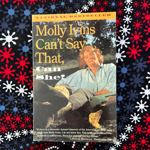 Molly Ivins Can’t Say That, Can She? by Molly Ivins