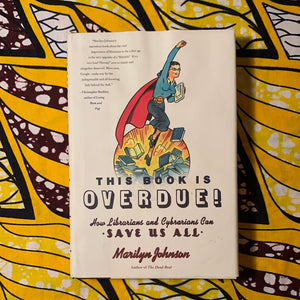 This Book is Overdue: How Librarians and Cybrarians can Save Us All by Marilyn Johnson
