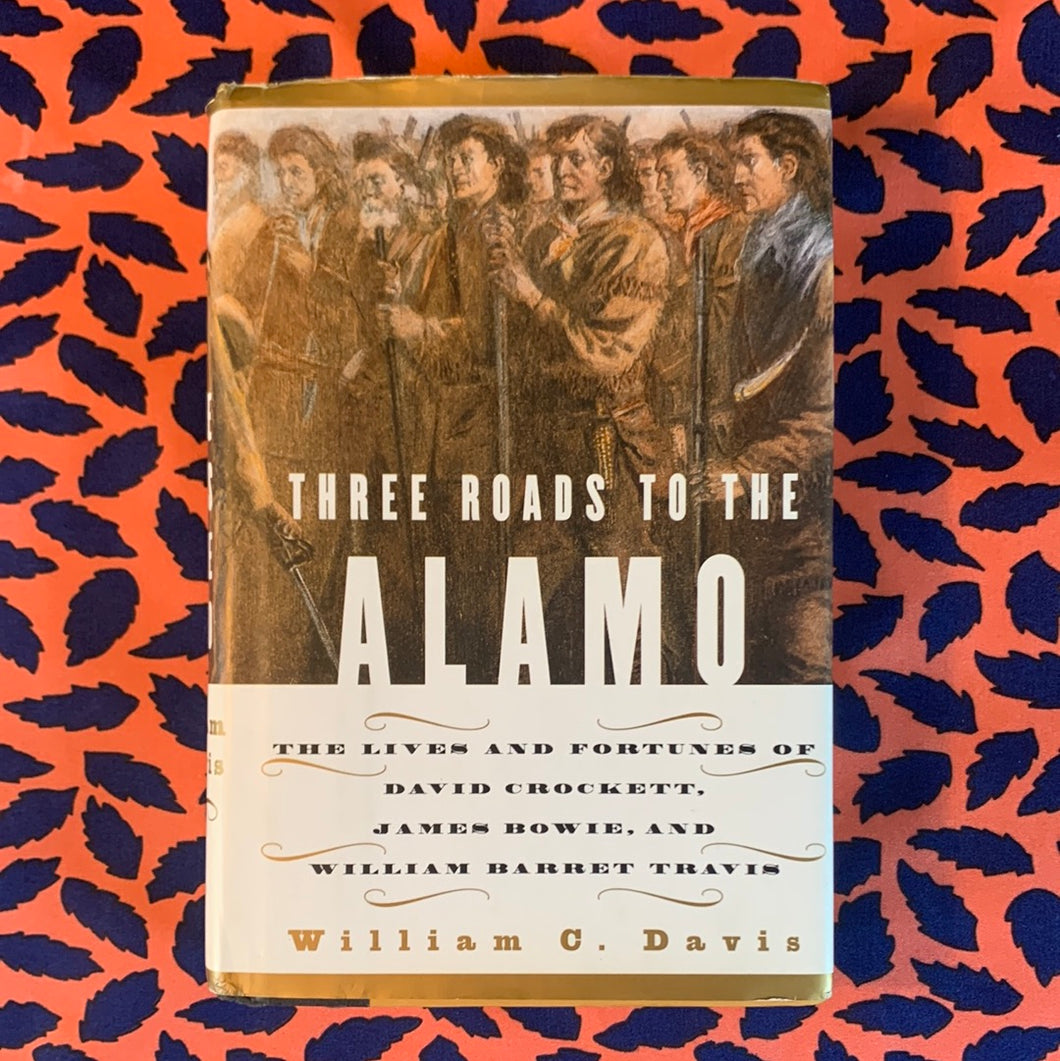 Three Roads to the Alamo by William C Davis