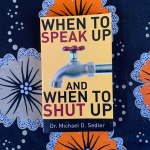 When to Speak Up and When to Shut Up by Michael Sedler