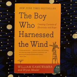 The Boy Who Harnessed the Wind: Creating Currents of Electricity and Hope by William Kamkwamba and Bryan Mealer