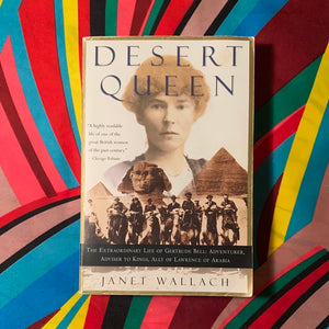 Desert Queen: The Extraordinary Life of Gertrude Bell: Adventurer, Advisor to Kings, Ally of Lawrence of Arabia by Janet Wallach