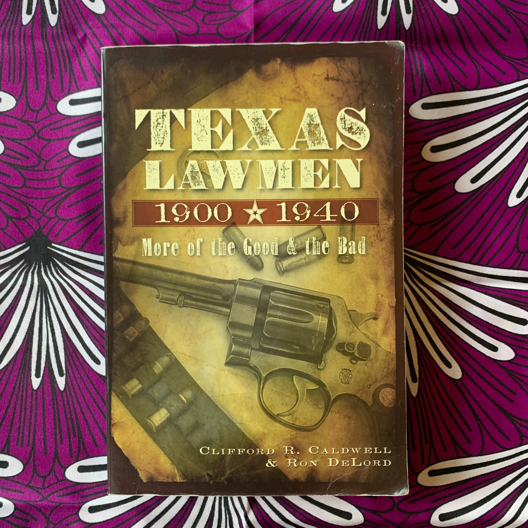 Texas Lawmen 1900 to 1940: More of the Good & the Bad by Clifford R Caldwell and Ron DeLord