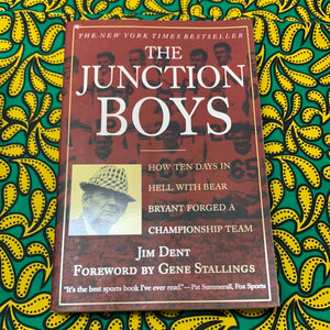 The Junction Boys: How Ten Days in Hell with Bear Bryant Forged a Championship Team by Jim Dent