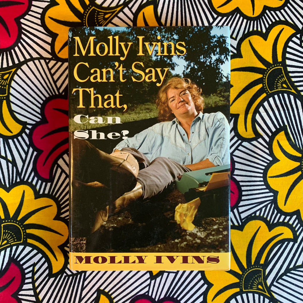 Molly Ivins Can't Say That, Can She by Molly Ivins